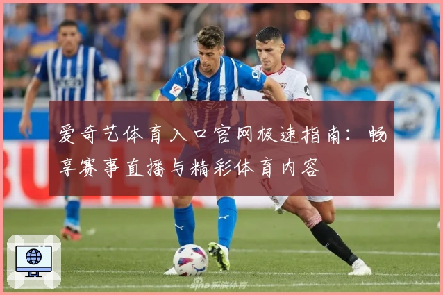 爱奇艺体育入口官网极速指南：畅享赛事直播与精彩体育内容