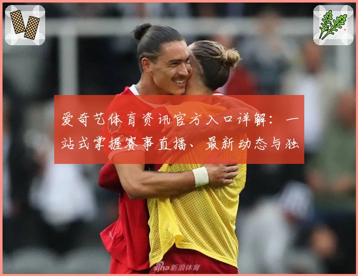 爱奇艺体育资讯官方入口详解:一站式掌握赛事直播、最新动态与独家内容