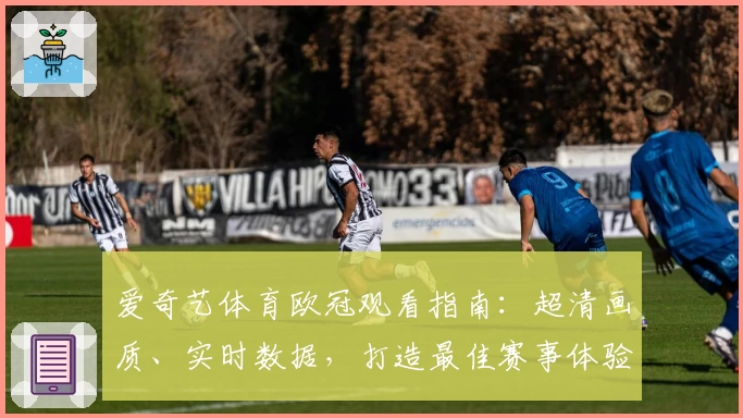 爱奇艺体育欧冠观看指南:超清画质、实时数据,打造最佳赛事体验